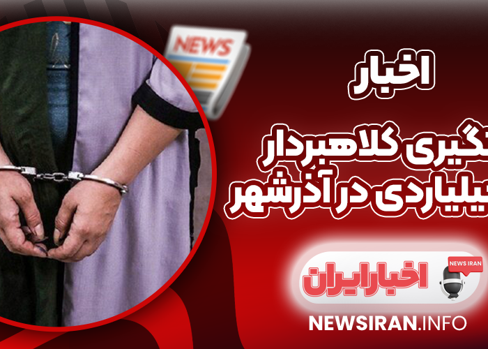 دستگیری کلاهبردار ۲۷۰ میلیاردی در آذرشهر