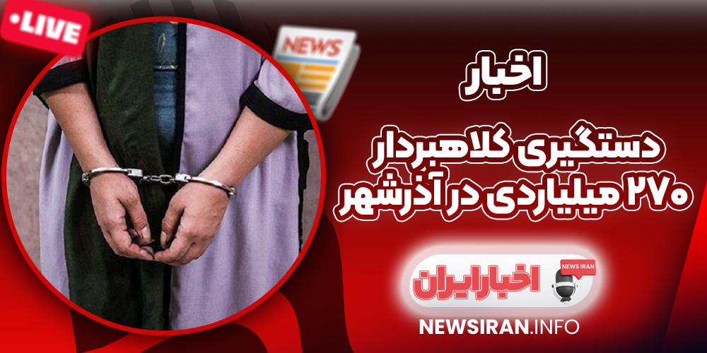 دستگیری کلاهبردار ۲۷۰ میلیاردی در آذرشهر